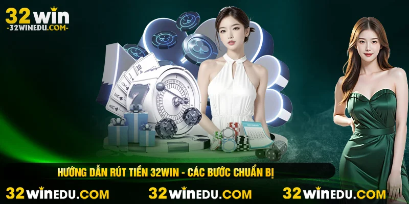Hướng dẫn rút tiền 32win các bước chuẩn bị