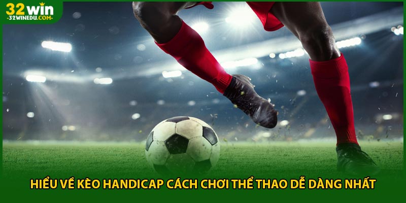 Hiểu Về Kèo Handicap Cách Chơi Thể Thao Dễ Dàng Nhất