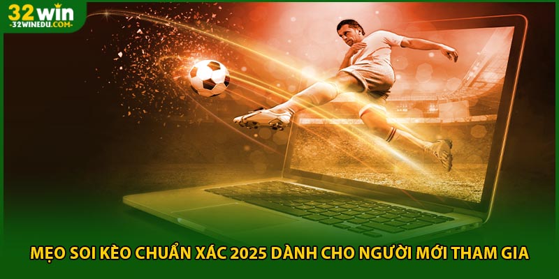 Mẹo Soi Kèo Chuẩn Xác 2025 Dành Cho Người Mới Tham Gia